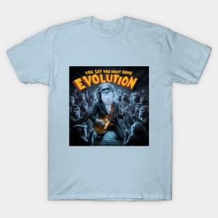 You say you want some evolution T-Shirt